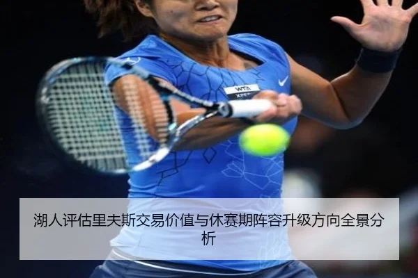 湖人评估里夫斯交易价值与休赛期阵容升级方向全景分析