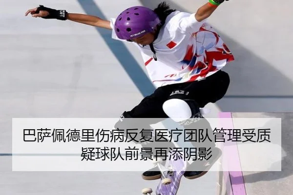 巴萨佩德里伤病反复医疗团队管理受质疑球队前景再添阴影